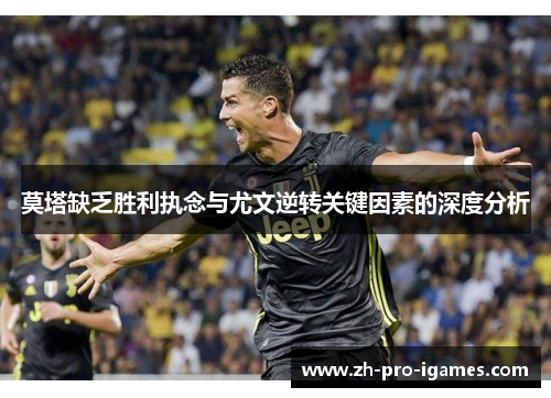 莫塔缺乏胜利执念与尤文逆转关键因素的深度分析