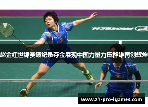 赵金红世锦赛破纪录夺金展现中国力量力压群雄再创辉煌