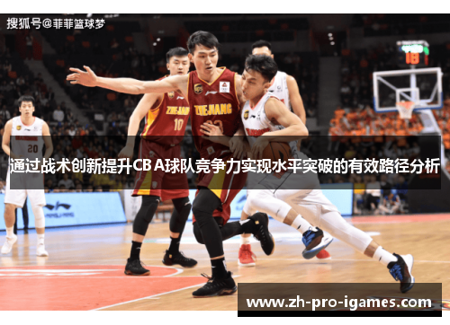 通过战术创新提升CBA球队竞争力实现水平突破的有效路径分析 通过战术创新提升CBA球队竞争力实现水平突破的有效路径分析