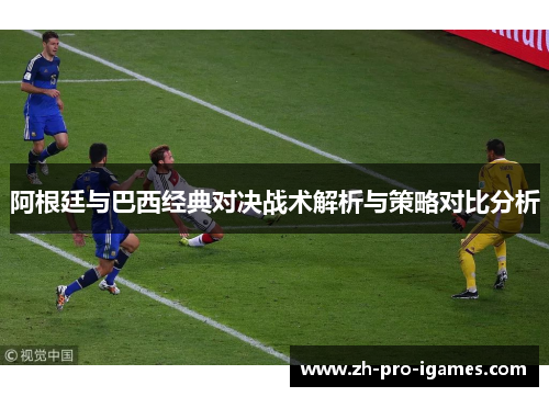 阿根廷与巴西经典对决战术解析与策略对比分析 阿根廷与巴西经典对决战术解析与策略对比分析