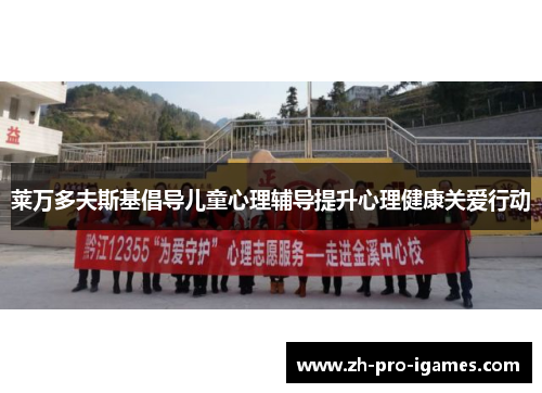 莱万多夫斯基倡导儿童心理辅导提升心理健康关爱行动 莱万多夫斯基倡导儿童心理辅导提升心理健康关爱行动