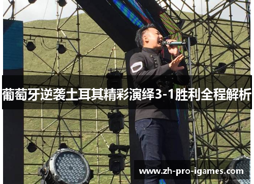 葡萄牙逆袭土耳其精彩演绎3-1胜利全程解析 葡萄牙逆袭土耳其精彩演绎3-1胜利全程解析