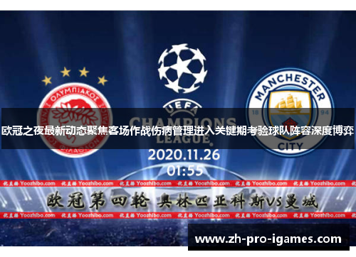 欧冠之夜最新动态聚焦客场作战伤病管理进入关键期考验球队阵容深度博弈