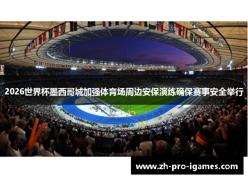 2026世界杯墨西哥城加强体育场周边安保演练确保赛事安全举行