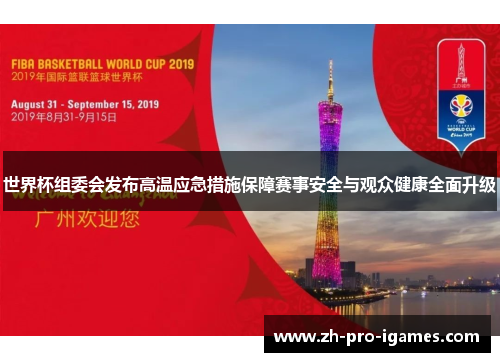 世界杯组委会发布高温应急措施保障赛事安全与观众健康全面升级