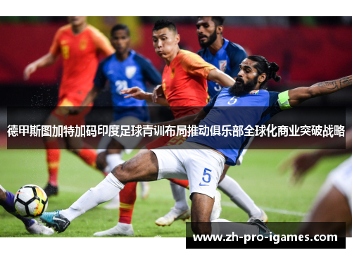 德甲斯图加特加码印度足球青训布局推动俱乐部全球化商业突破战略 德甲斯图加特加码印度足球青训布局推动俱乐部全球化商业突破战略