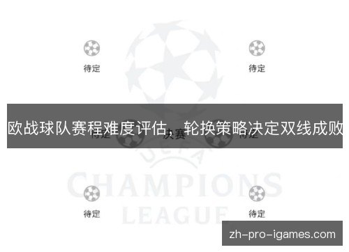 欧战球队赛程难度评估,轮换策略决定双线成败 欧战球队赛程难度评估,轮换策略决定双线成败