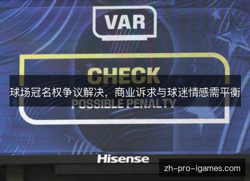 球场冠名权争议解决，商业诉求与球迷情感需平衡